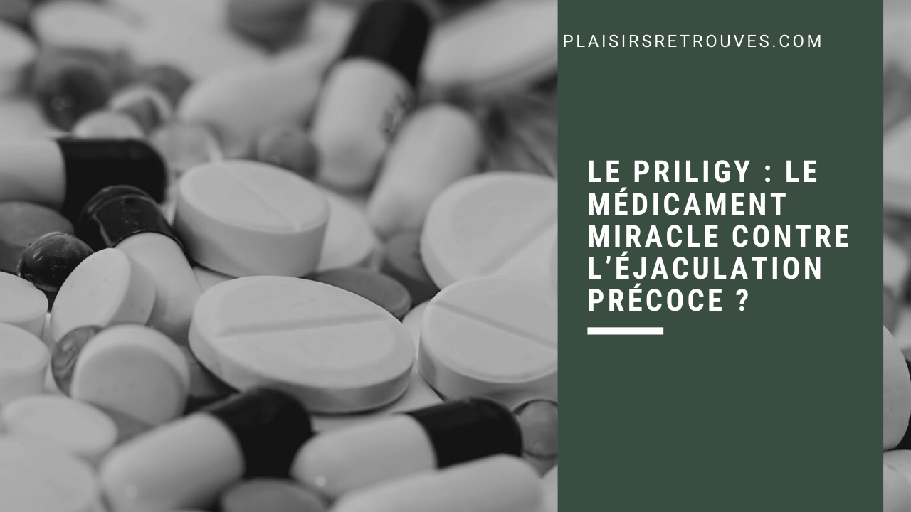 Le Priligy _ Le médicament miracle contre l’éjaculation précoce